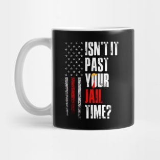 Isn't it past your jail time, Anti Trump Mug